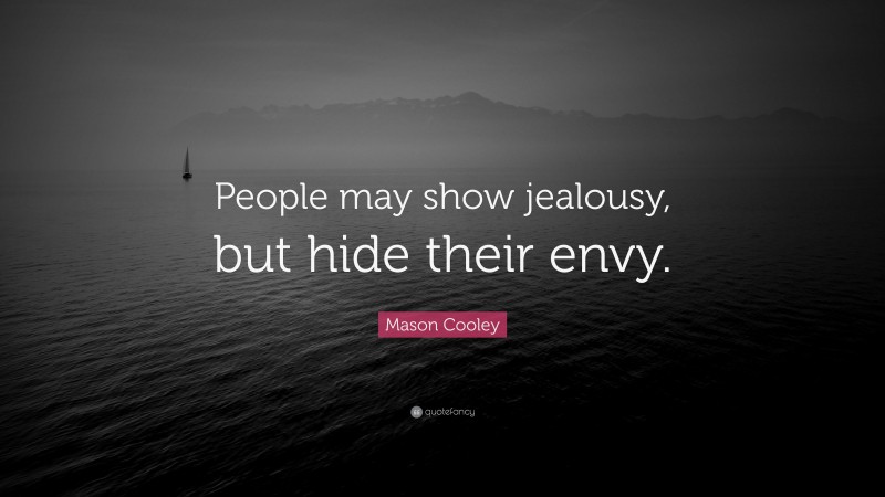 Mason Cooley Quote: “People may show jealousy, but hide their envy.”