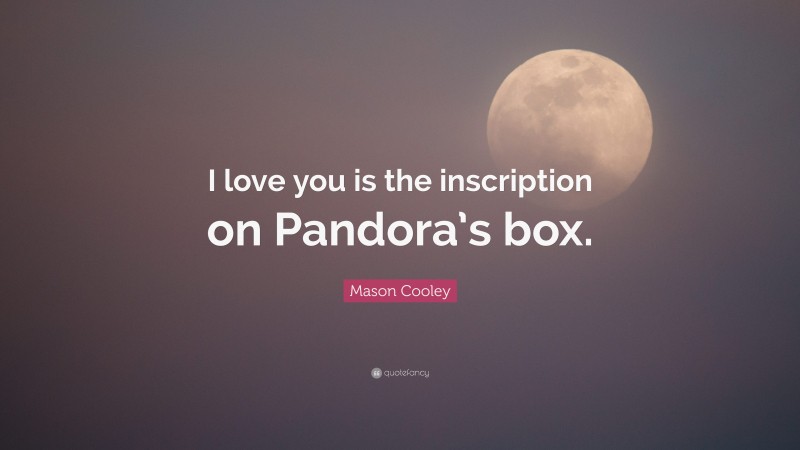 Mason Cooley Quote: “I love you is the inscription on Pandora’s box.”