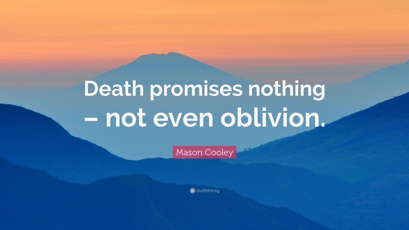 Mason Cooley Quote: “Death promises nothing – not even oblivion.”