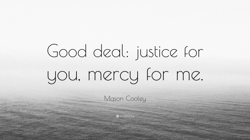 Mason Cooley Quote: “Good deal: justice for you, mercy for me.”