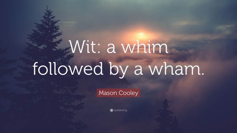 Mason Cooley Quote: “Wit: a whim followed by a wham.”