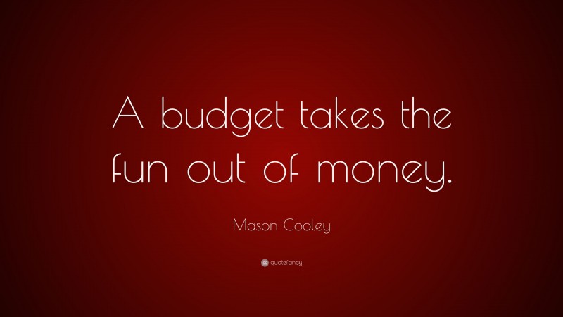 Mason Cooley Quote: “A budget takes the fun out of money.”