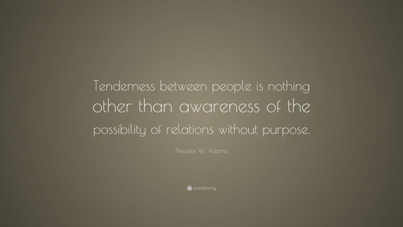 Theodor W. Adorno Quote: “Tenderness between people is nothing other ...