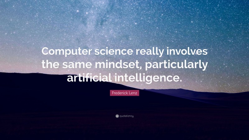 Frederick Lenz Quote: “Computer science really involves the same ...