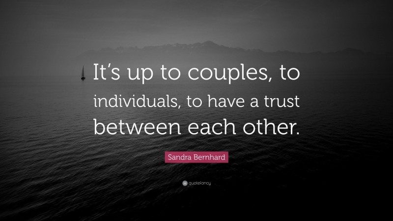 Sandra Bernhard Quote: “It’s up to couples, to individuals, to have a trust between each other.”