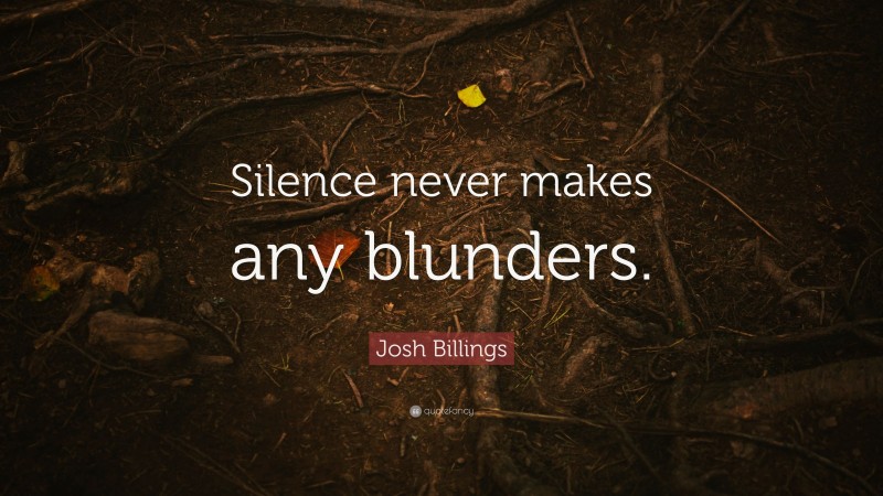 Josh Billings Quote: “Silence never makes any blunders.”
