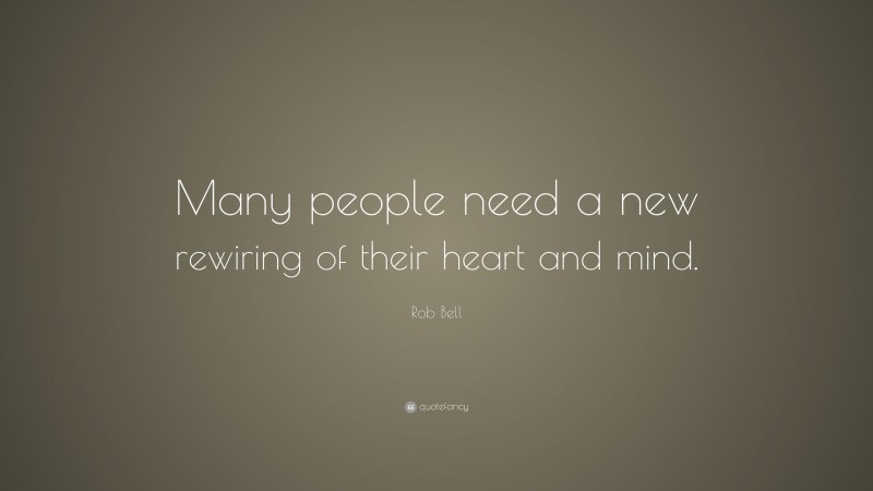 Rob Bell Quote: “Many people need a new rewiring of their heart and mind.”