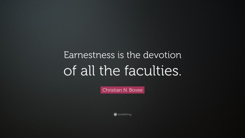 Christian N. Bovee Quote: “Earnestness is the devotion of all the faculties.”