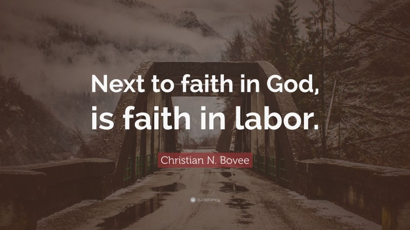 Christian N. Bovee Quote: “Next to faith in God, is faith in labor.”