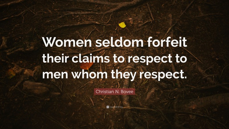 Christian N. Bovee Quote: “Women seldom forfeit their claims to respect to men whom they respect.”