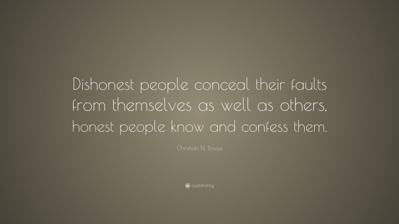 Christian N. Bovee Quote: “Dishonest people conceal their faults from themselves as well as others, honest people know and confess them.”
