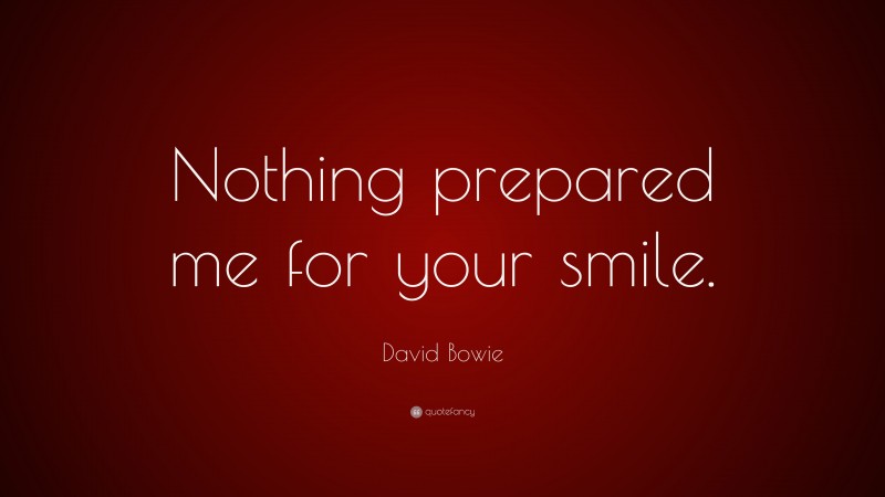 David Bowie Quote: “Nothing prepared me for your smile.”