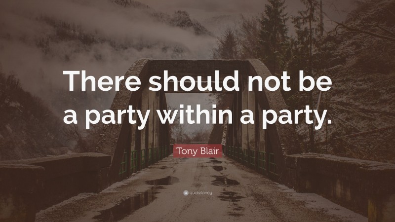 Tony Blair Quote: “There should not be a party within a party.”