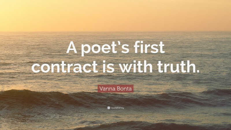 Vanna Bonta Quote: “A poet’s first contract is with truth.”