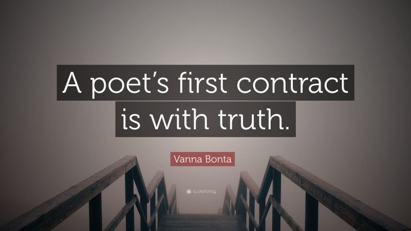 Vanna Bonta Quote: “A poet’s first contract is with truth.”