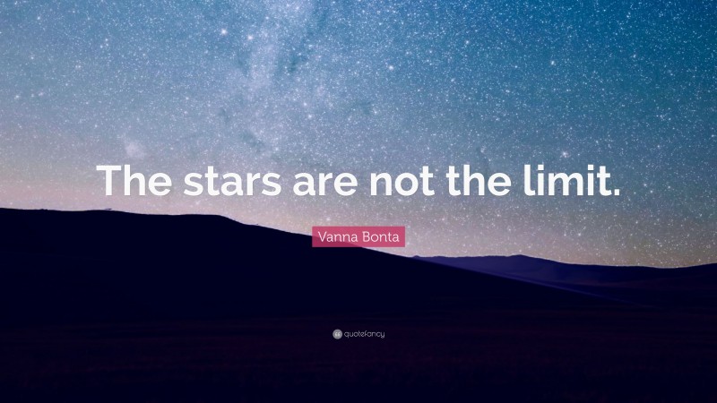 Vanna Bonta Quote: “The stars are not the limit.”