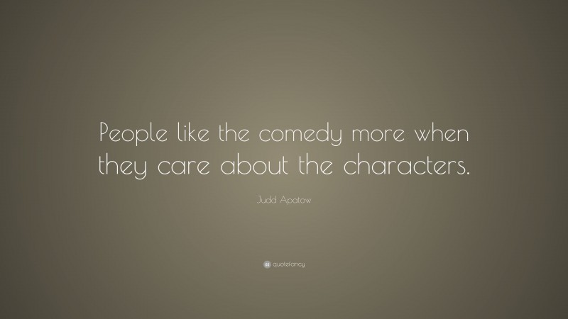 Judd Apatow Quote: “People like the comedy more when they care about the characters.”