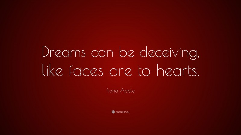 Fiona Apple Quote: “Dreams can be deceiving, like faces are to hearts.”