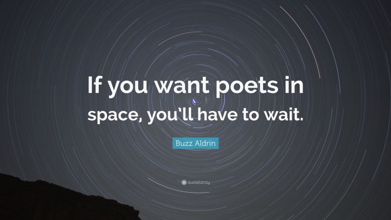 Buzz Aldrin Quote: “If you want poets in space, you’ll have to wait.”