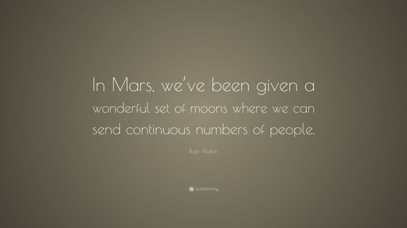 Buzz Aldrin Quote: “In Mars, we’ve been given a wonderful set of moons where we can send continuous numbers of people.”
