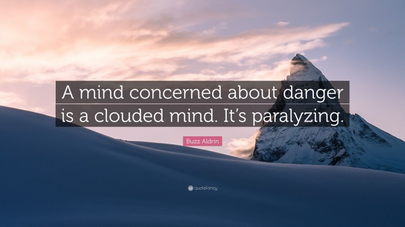 Buzz Aldrin Quote: “A mind concerned about danger is a clouded mind. It’s paralyzing.”