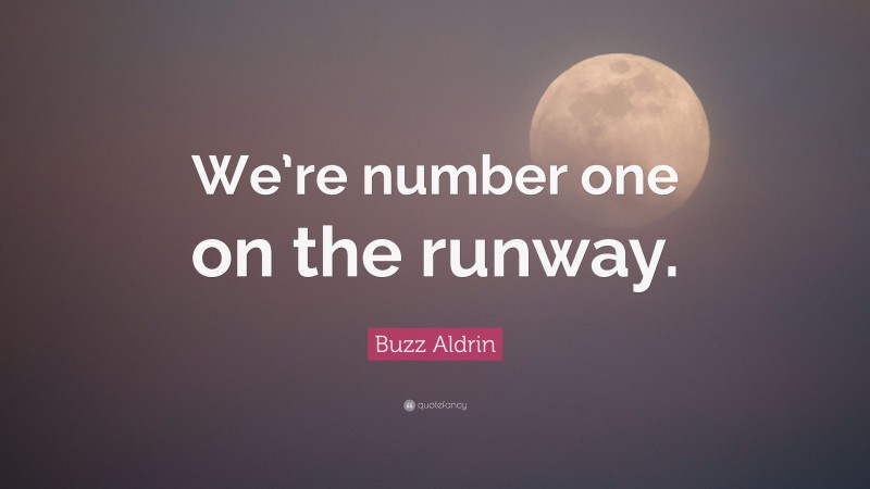 Buzz Aldrin Quote: “We’re number one on the runway.”