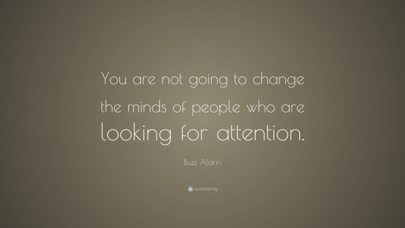 Buzz Aldrin Quote: “You are not going to change the minds of people who are looking for attention.”