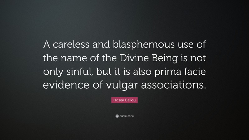 Hosea Ballou Quote: “A careless and blasphemous use of the name of the Divine Being is not only sinful, but it is also prima facie evidence of vulgar associations.”