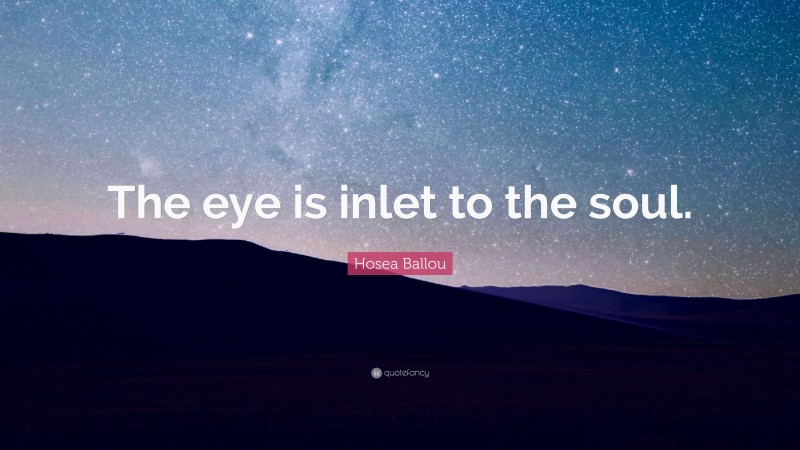 Hosea Ballou Quote: “The eye is inlet to the soul.”
