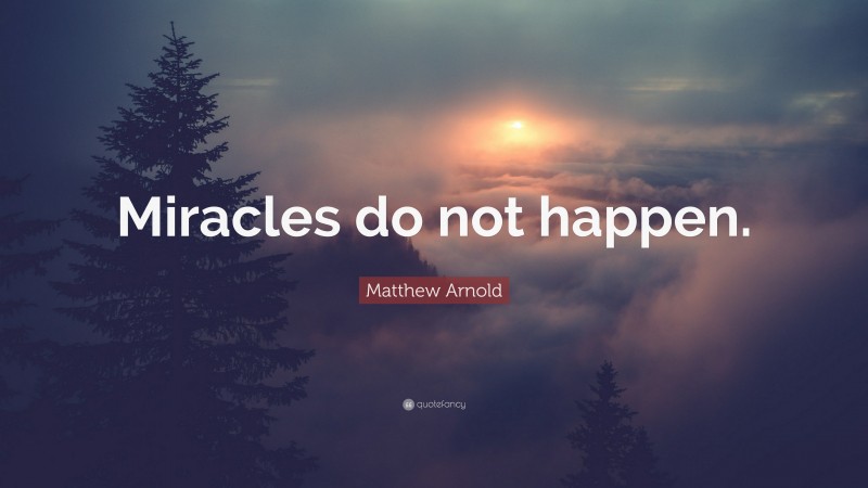 Matthew Arnold Quote: “Miracles do not happen.”