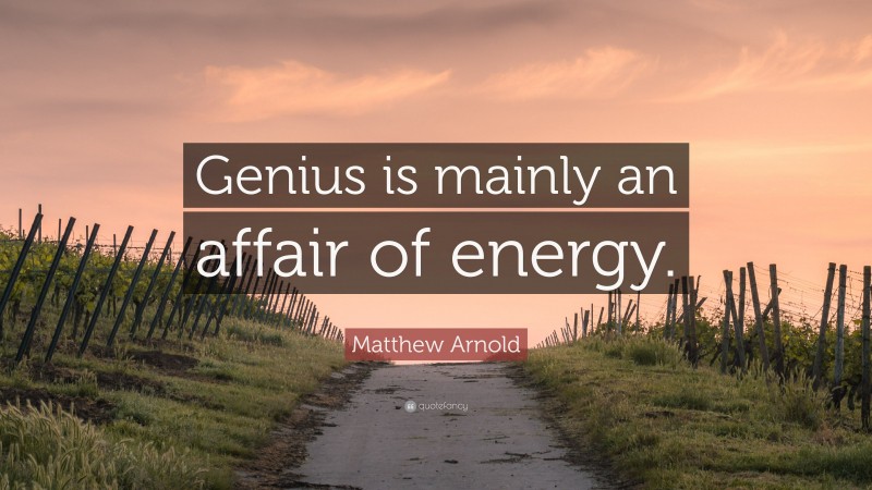 Matthew Arnold Quote: “Genius is mainly an affair of energy.”