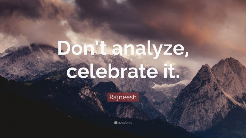 Rajneesh Quote: “Don’t analyze, celebrate it.”