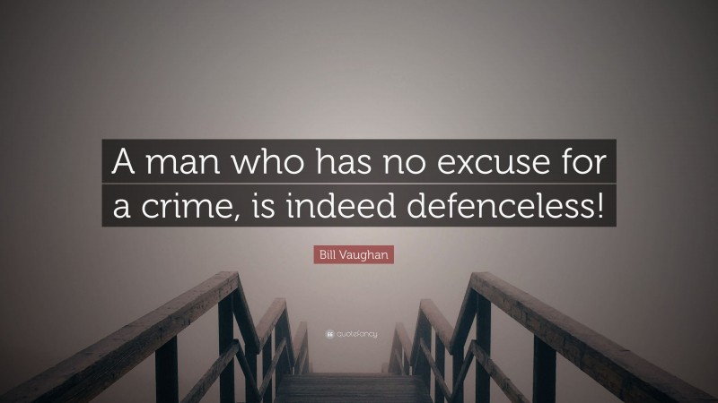 Bill Vaughan Quote: “A man who has no excuse for a crime, is indeed defenceless!”