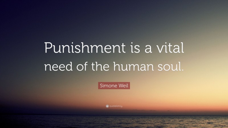 Simone Weil Quote: “Punishment is a vital need of the human soul.”