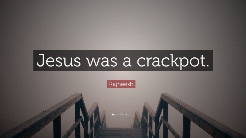 Rajneesh Quote: “Jesus was a crackpot.”