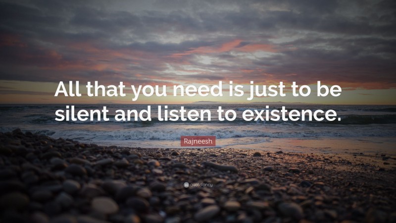 Rajneesh Quote: “All that you need is just to be silent and listen to existence.”