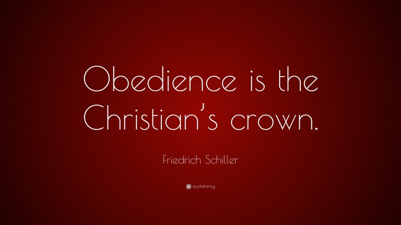 Friedrich Schiller Quote: “Obedience is the Christian’s crown.”