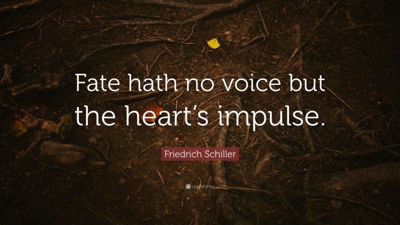 Friedrich Schiller Quote: “Fate hath no voice but the heart’s impulse.”