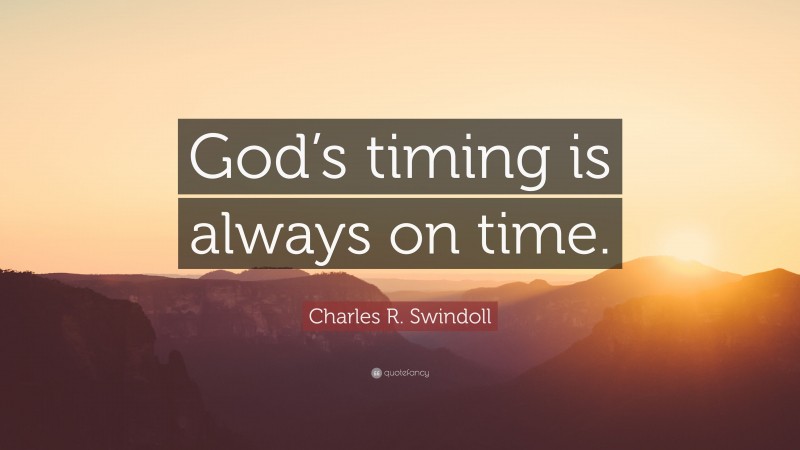 Charles R. Swindoll Quote: “God’s timing is always on time.”