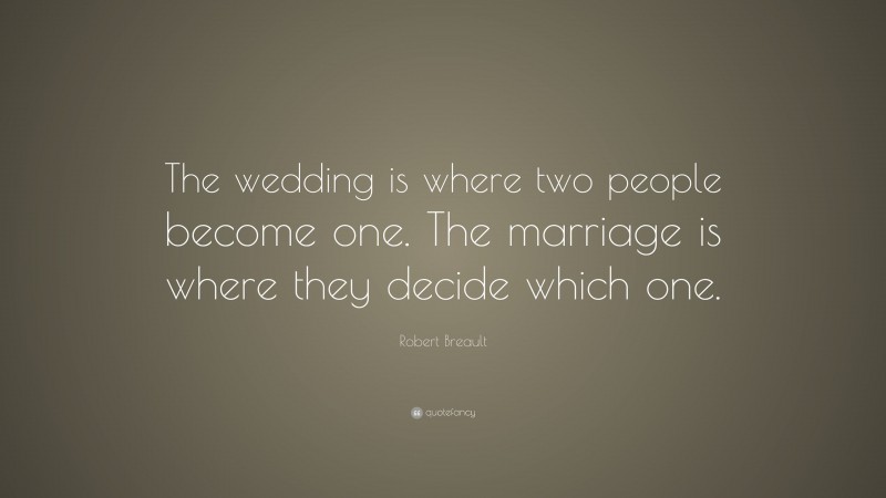 Robert Breault Quote: “The wedding is where two people become one. The ...