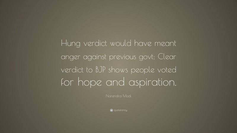 Narendra Modi Quote: “Hung verdict would have meant anger against previous govt; Clear verdict to BJP shows people voted for hope and aspiration.”