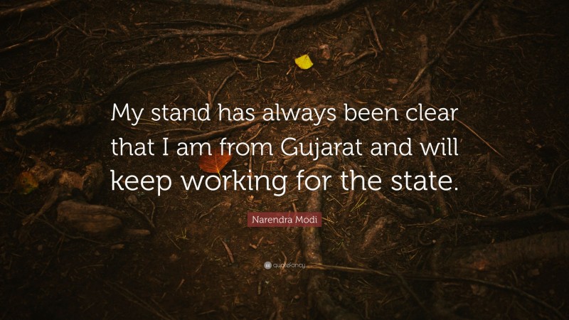 Narendra Modi Quote: “My stand has always been clear that I am from Gujarat and will keep working for the state.”