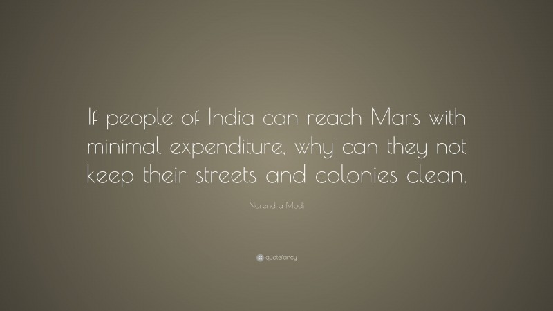 Narendra Modi Quote: “If people of India can reach Mars with minimal expenditure, why can they not keep their streets and colonies clean.”