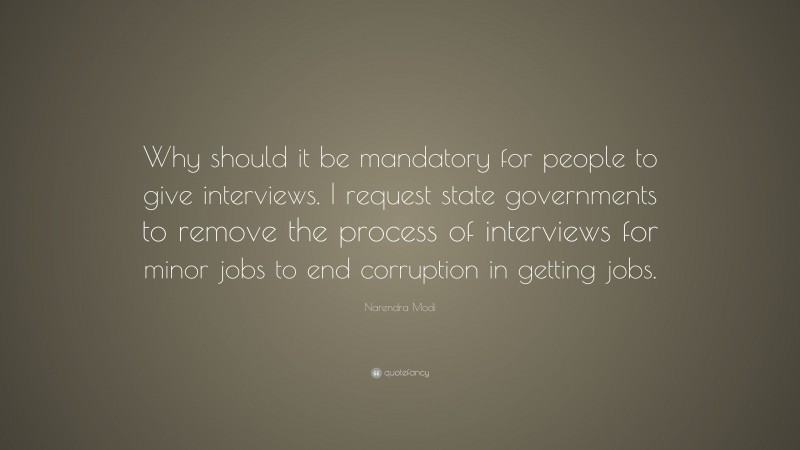Narendra Modi Quote: “Why should it be mandatory for people to give interviews. I request state governments to remove the process of interviews for minor jobs to end corruption in getting jobs.”