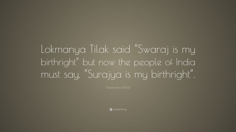 Narendra Modi Quote: “Lokmanya Tilak said “Swaraj is my birthright” but now the people of India must say, “Surajya is my birthright”.”