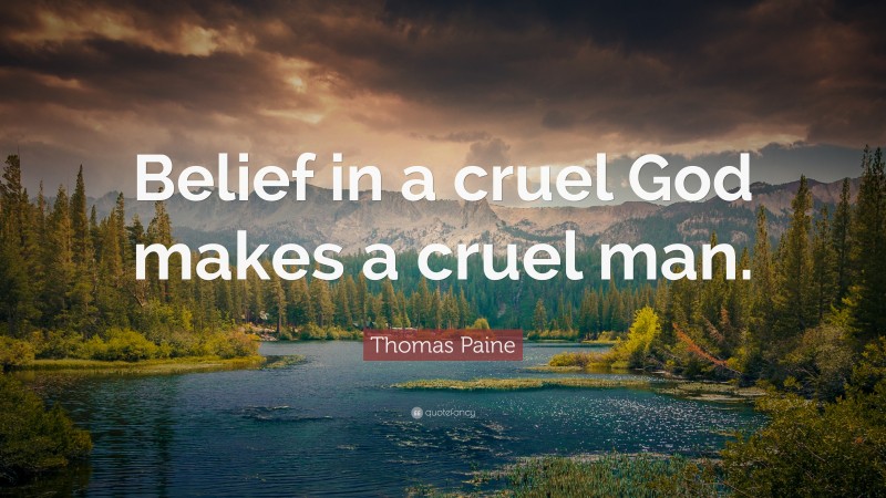 Thomas Paine Quote: “Belief in a cruel God makes a cruel man.”