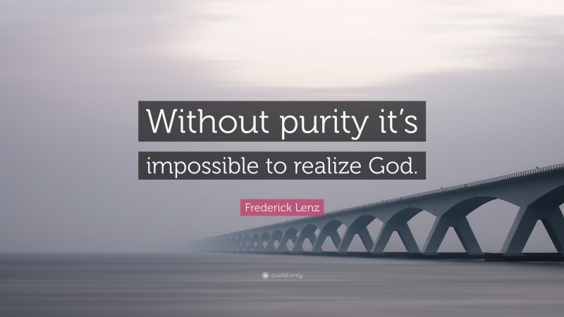 Frederick Lenz Quote: “Without purity it’s impossible to realize God.”