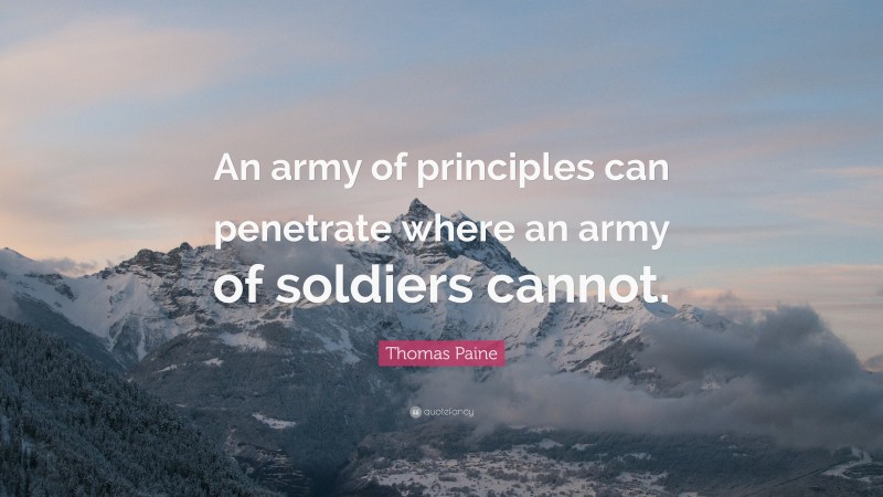 Thomas Paine Quote: “An army of principles can penetrate where an army of soldiers cannot.”