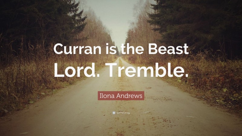 Ilona Andrews Quote: “Curran is the Beast Lord. Tremble.”