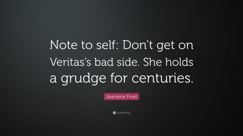 Jeaniene Frost Quote: “Note to self: Don’t get on Veritas’s bad side. She holds a grudge for centuries.”